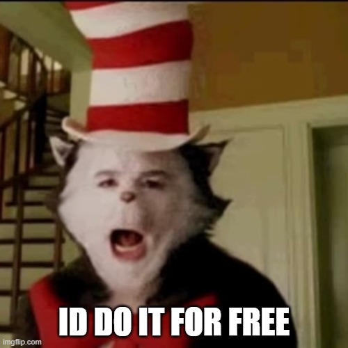 Cat in the Hat | ID DO IT FOR FREE | image tagged in cat in the hat | made w/ Imgflip meme maker