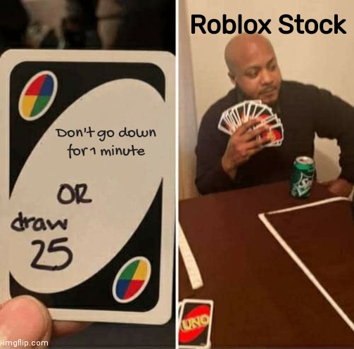 UNO Draw 25 Cards | Roblox Stock; Don't go down for 1 minute | image tagged in memes,uno draw 25 cards | made w/ Imgflip meme maker