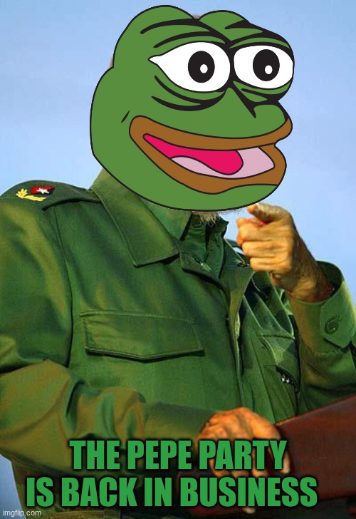 pepe party | THE PEPE PARTY IS BACK IN BUSINESS | image tagged in fidel castro,pepe,pepe party | made w/ Imgflip meme maker