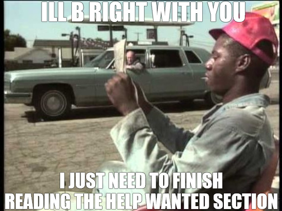 im coming | ILL B RIGHT WITH YOU; I JUST NEED TO FINISH READING THE HELP WANTED SECTION | image tagged in first self service gas station | made w/ Imgflip meme maker