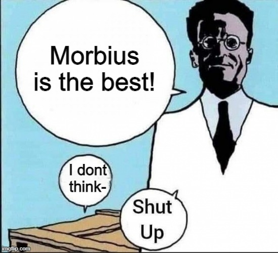 Morbius is the best! | Morbius is the best! I dont think- | image tagged in schr dinger's cat | made w/ Imgflip meme maker