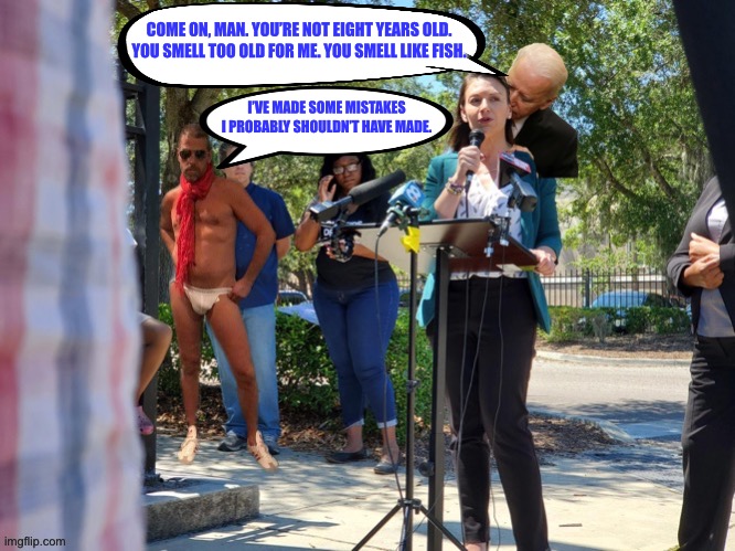 Well, damn. That’s just gross. | COME ON, MAN. YOU’RE NOT EIGHT YEARS OLD.
YOU SMELL TOO OLD FOR ME. YOU SMELL LIKE FISH. I’VE MADE SOME MISTAKES I PROBABLY SHOULDN’T HAVE MADE. | image tagged in memes,nikki fried,creepy joe biden,hunter biden,dirty joke,fish | made w/ Imgflip meme maker