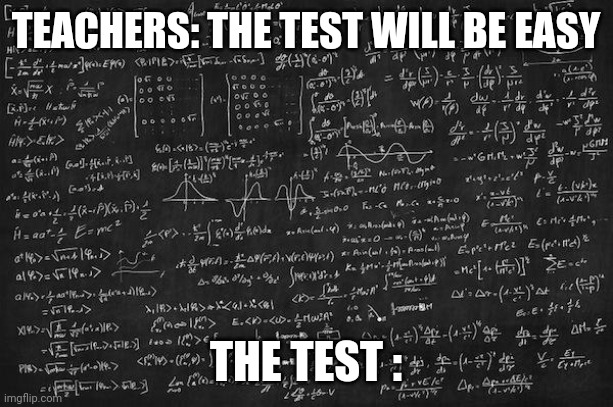 Hard Math | TEACHERS: THE TEST WILL BE EASY; THE TEST : | image tagged in hard math | made w/ Imgflip meme maker