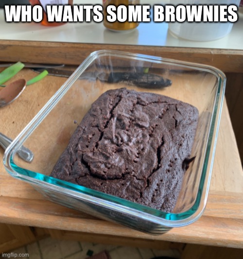 WHO WANTS SOME BROWNIES | made w/ Imgflip meme maker