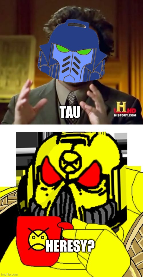 All aliens are fine. Except tau, tau can be genocided. | TAU; HERESY? | image tagged in memes,ancient aliens,heresy | made w/ Imgflip meme maker