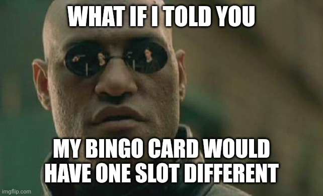 Matrix Morpheus Meme | WHAT IF I TOLD YOU MY BINGO CARD WOULD HAVE ONE SLOT DIFFERENT | image tagged in memes,matrix morpheus | made w/ Imgflip meme maker