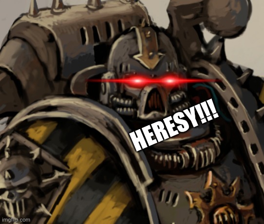 Why? | HERESY!!! | image tagged in why | made w/ Imgflip meme maker