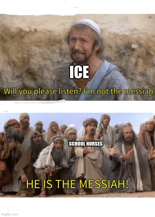 He is the messiah | ICE SCHOOL NURSES | image tagged in he is the messiah | made w/ Imgflip meme maker