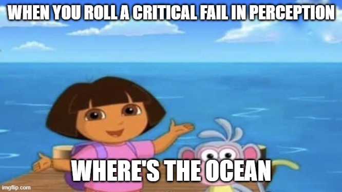 Where's the Ocean |  WHEN YOU ROLL A CRITICAL FAIL IN PERCEPTION; WHERE'S THE OCEAN | image tagged in where's the ocean,dungeons and dragons,critical fail | made w/ Imgflip meme maker