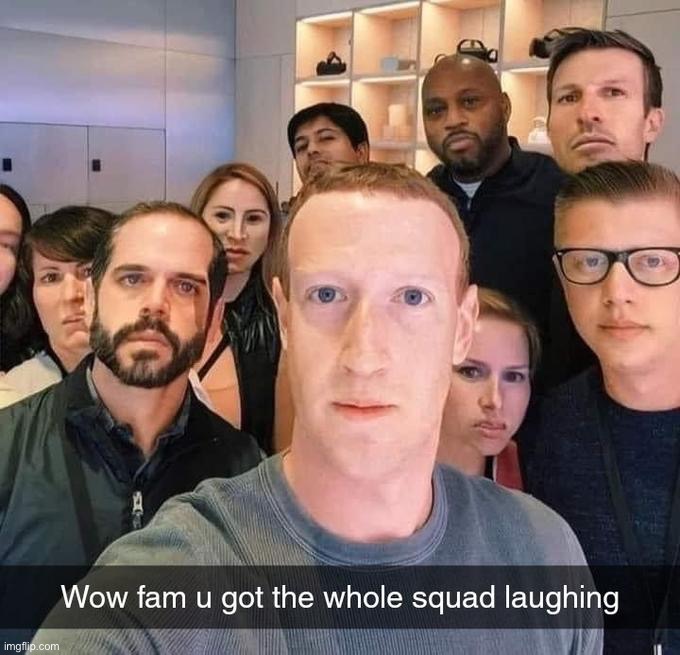Zuckerberg got the whole squad laughing | image tagged in zuckerberg got the whole squad laughing | made w/ Imgflip meme maker