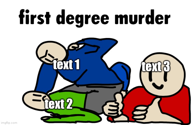 made a temp | text 1; text 3; text 2 | image tagged in first degree murder,memes,nooo haha go brrr | made w/ Imgflip meme maker