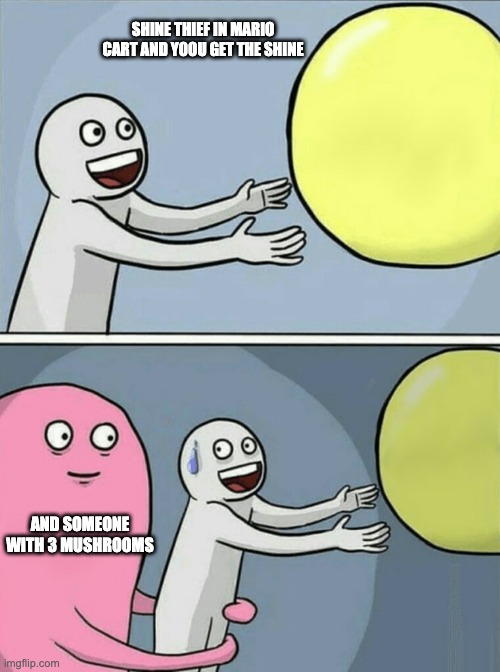 Running Away Balloon Meme | SHINE THIEF IN MARIO CART AND YOOU GET THE SHINE; AND SOMEONE WITH 3 MUSHROOMS | image tagged in memes,running away balloon | made w/ Imgflip meme maker