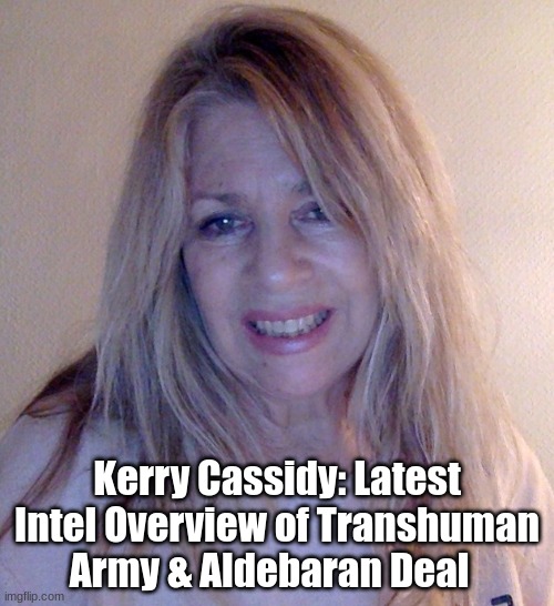 Kerry Cassidy: Latest Intel Overview of Transhuman Army & Aldebaran Deal  (Video)