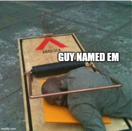 GUY NAMED EM | made w/ Imgflip meme maker