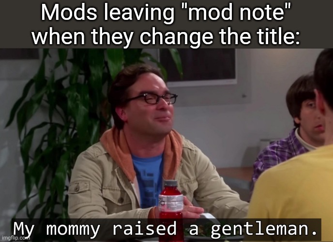 (moderator title edit: My female parent cared for as her offspring, me, who I think to call as a great gentleman.) | Mods leaving "mod note" when they change the title: | image tagged in my mommy raised a gentleman | made w/ Imgflip meme maker