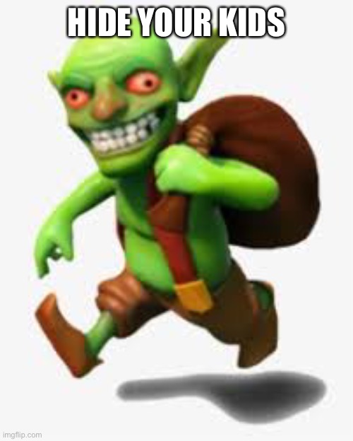 I found the perfect caption for the old clash of clans goblin | HIDE YOUR KIDS | image tagged in goblin | made w/ Imgflip meme maker