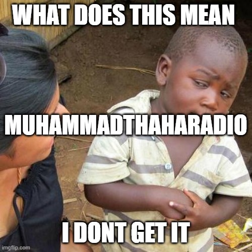 Third World Skeptical Kid Meme | WHAT DOES THIS MEAN I DONT GET IT MUHAMMADTHAHARADIO | image tagged in memes,third world skeptical kid | made w/ Imgflip meme maker