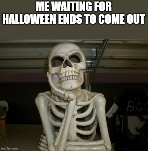 Me Waiting For Halloween Ends To Come Out |  ME WAITING FOR HALLOWEEN ENDS TO COME OUT | image tagged in waiting,waiting skeleon,halloween,halloween ends,funny,memes | made w/ Imgflip meme maker