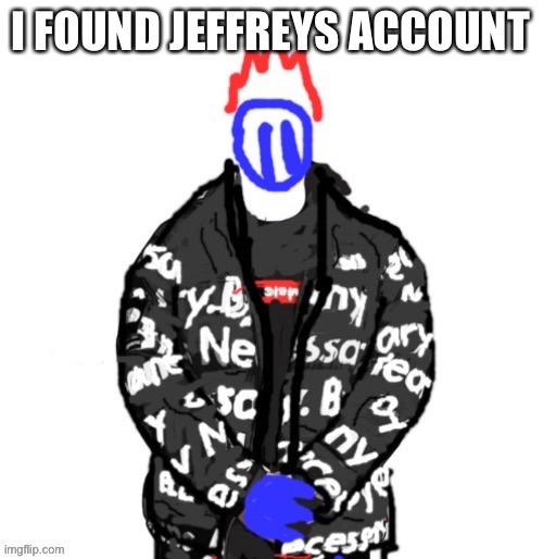 https://imgflip.com/user/Terms-Of-Service | I FOUND JEFFREYS ACCOUNT | image tagged in soul drip | made w/ Imgflip meme maker