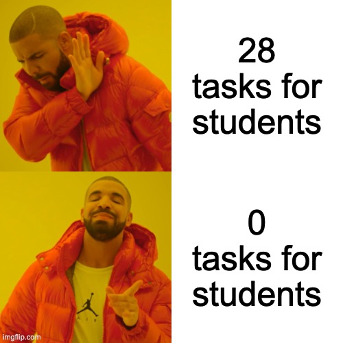 Drake Hotline Bling Meme | 28 tasks for students 0 tasks for students | image tagged in memes,drake hotline bling | made w/ Imgflip meme maker