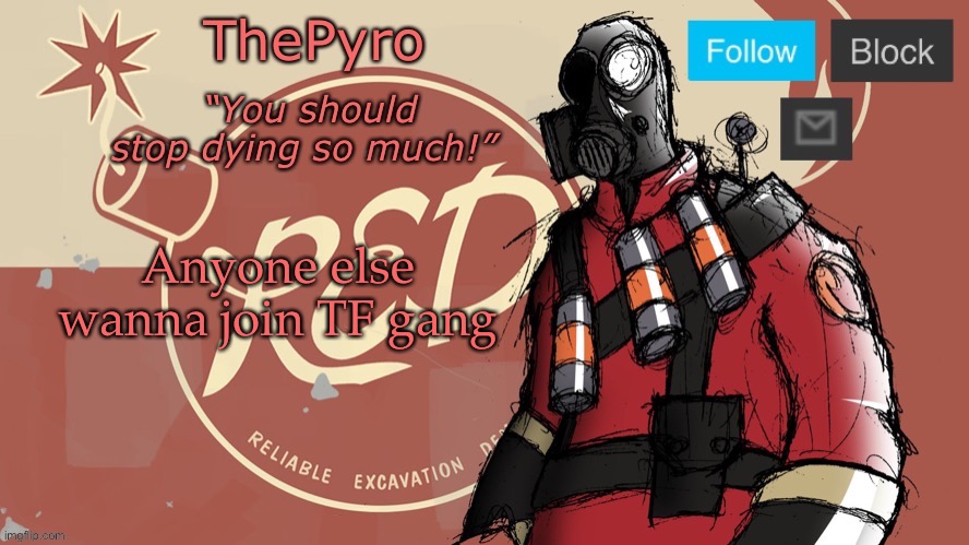 ThePyro’s red team temp | Anyone else wanna join TF gang | image tagged in thepyro s red team temp | made w/ Imgflip meme maker