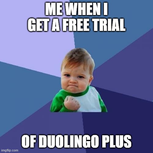 Success Kid | ME WHEN I GET A FREE TRIAL; OF DUOLINGO PLUS | image tagged in memes,success kid | made w/ Imgflip meme maker