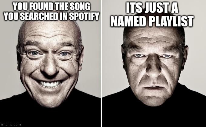 You literally need to pay just to skip and find the song you're looking for | ITS JUST A NAMED PLAYLIST; YOU FOUND THE SONG YOU SEARCHED IN SPOTIFY | image tagged in dean norris reaction | made w/ Imgflip meme maker