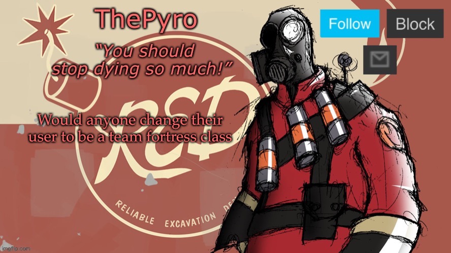 ThePyro’s red team temp | Would anyone change their user to be a team fortress class | image tagged in thepyro s red team temp | made w/ Imgflip meme maker