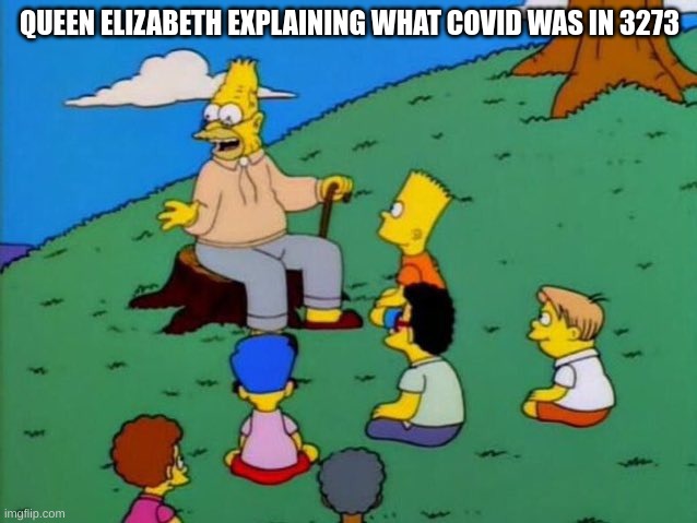 Image title | QUEEN ELIZABETH EXPLAINING WHAT COVID WAS IN 3273 | image tagged in back in my day | made w/ Imgflip meme maker
