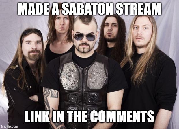 Wanna join? |  MADE A SABATON STREAM; LINK IN THE COMMENTS | image tagged in sabaton | made w/ Imgflip meme maker