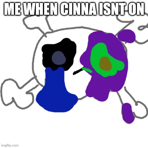 Xross is zad ;( | ME WHEN CINNA ISNT ON | image tagged in xross is zad | made w/ Imgflip meme maker