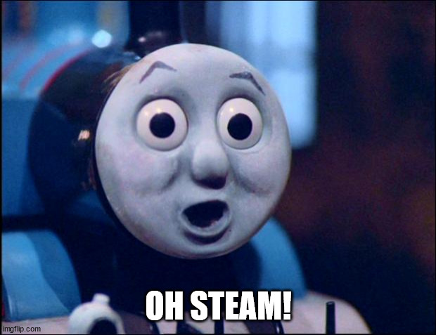 oh shit thomas | OH STEAM! | image tagged in oh shit thomas | made w/ Imgflip meme maker