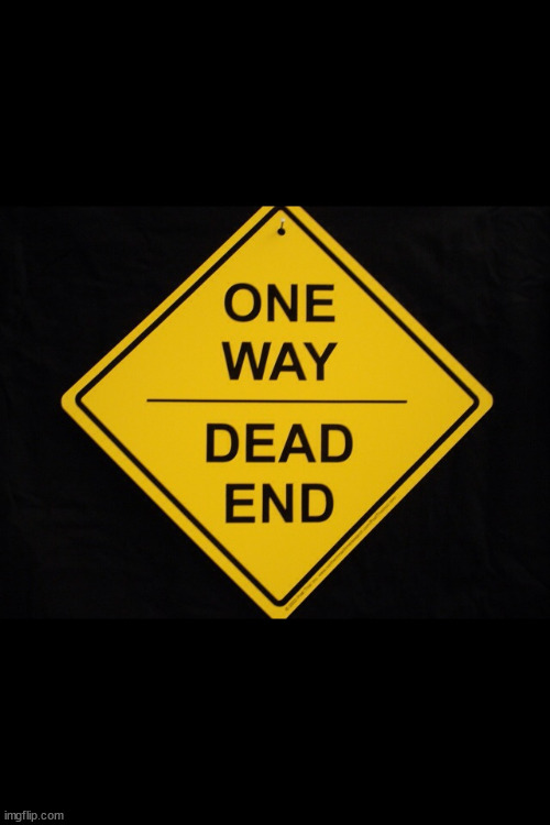 One way dead end  | image tagged in one way dead end | made w/ Imgflip meme maker