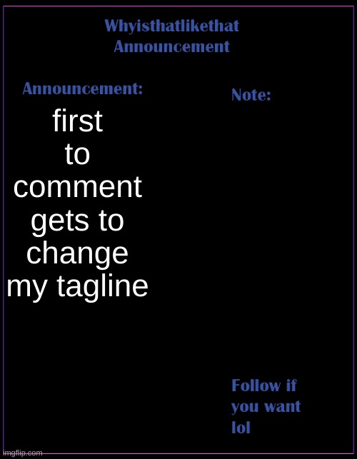 I dont think ThePyro is active so im safe i think | first to comment gets to change my tagline | image tagged in whyisthatlikethat announcement template | made w/ Imgflip meme maker