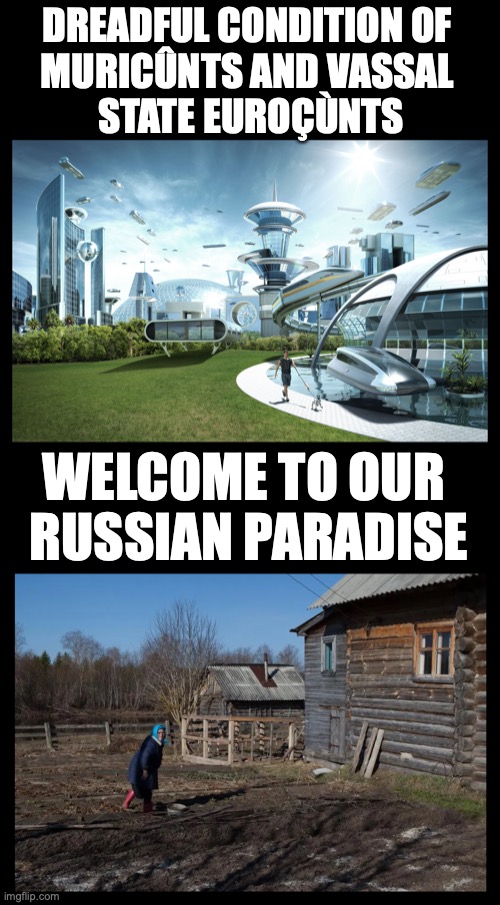 Western vs RuSSia | DREADFUL CONDITION OF 
MURICÛNTS AND VASSAL 
STATE EUROÇÙNTS; WELCOME TO OUR 
RUSSIAN PARADISE | made w/ Imgflip meme maker