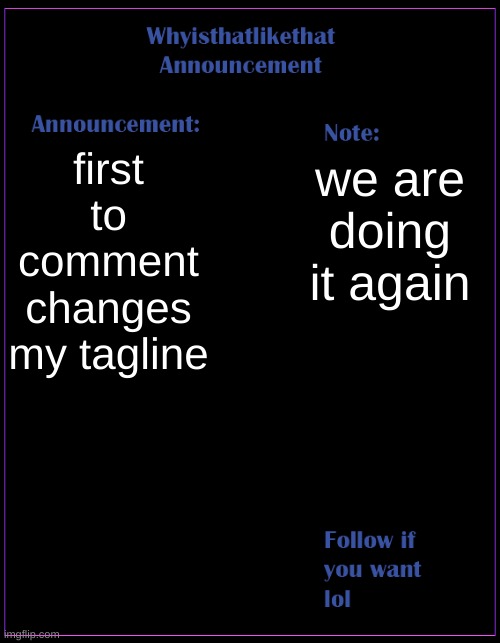 dead chat xD | first to comment changes my tagline; we are doing it again | image tagged in whyisthatlikethat announcement template | made w/ Imgflip meme maker