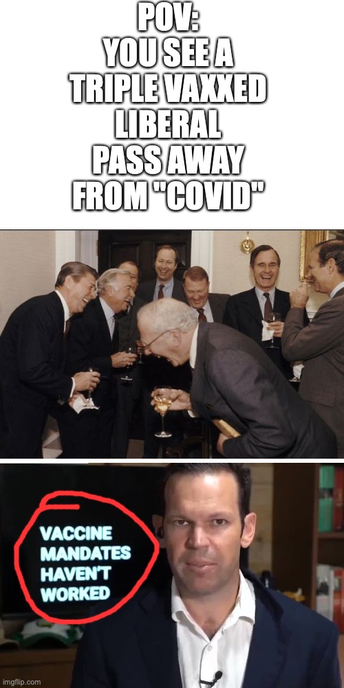 Laughing Men In Suits Meme | POV: YOU SEE A TRIPLE VAXXED LIBERAL PASS AWAY FROM "COVID" | image tagged in memes,laughing men in suits | made w/ Imgflip meme maker