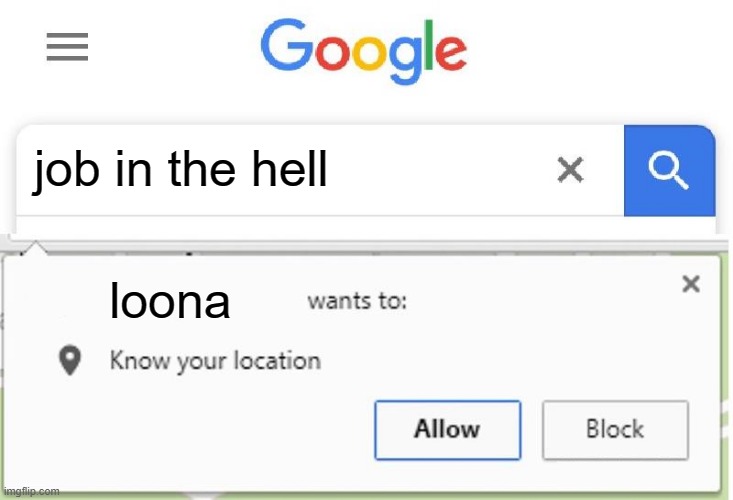 what | job in the hell; loona | image tagged in wants to know your location | made w/ Imgflip meme maker