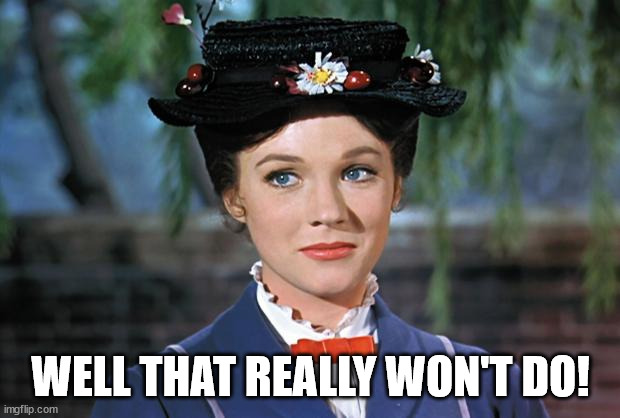 Mary Poppins | WELL THAT REALLY WON'T DO! | image tagged in mary poppins | made w/ Imgflip meme maker