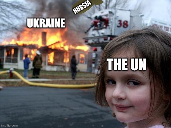 Why hasn’t the un done anything to stop Russia | RUSSIA; UKRAINE; THE UN | image tagged in memes,disaster girl | made w/ Imgflip meme maker