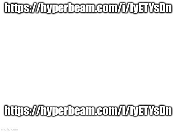 i'm watching memes | https://hyperbeam.com/i/IyETYsDn; https://hyperbeam.com/i/IyETYsDn | image tagged in blank white template | made w/ Imgflip meme maker