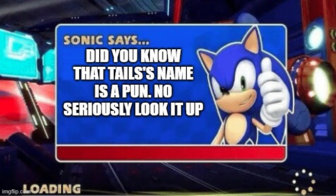 Sonic Team is sooooooo clever |  DID YOU KNOW THAT TAILS'S NAME IS A PUN. NO SERIOUSLY LOOK IT UP | image tagged in sonic says,tails,pun,oh wow are you actually reading these tags,sonic the hedgehog,sonic | made w/ Imgflip meme maker