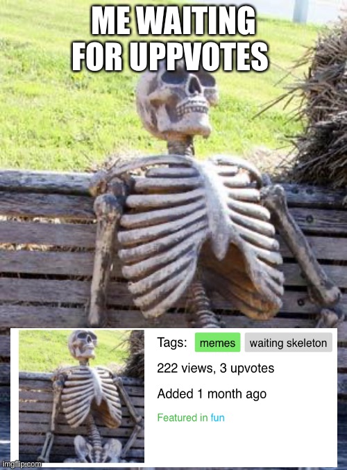 Waiting Skeleton | ME WAITING FOR UPPVOTES | image tagged in memes,waiting skeleton | made w/ Imgflip meme maker