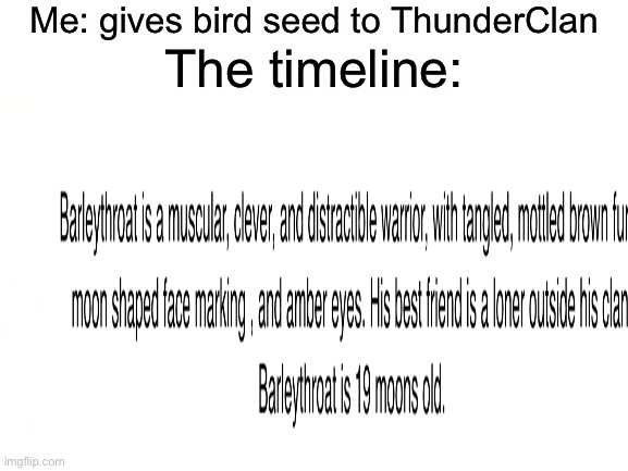 Warrior cats on Opposite Day | Me: gives bird seed to ThunderClan; The timeline: | made w/ Imgflip meme maker