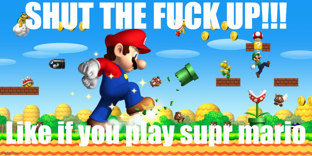 Super Mario Shut The Fuck Up (Improved) | Like if you play supr mario | image tagged in super mario shut the fuck up improved | made w/ Imgflip meme maker