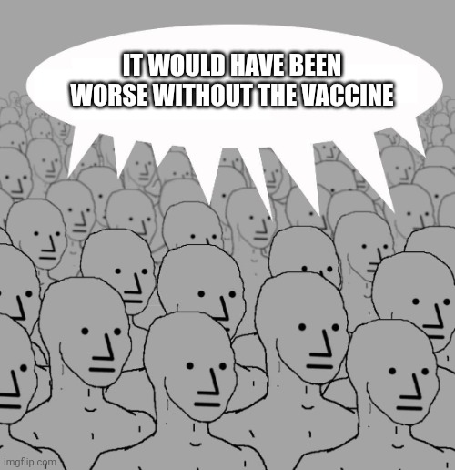 Npc | IT WOULD HAVE BEEN WORSE WITHOUT THE VACCINE | image tagged in npc | made w/ Imgflip meme maker