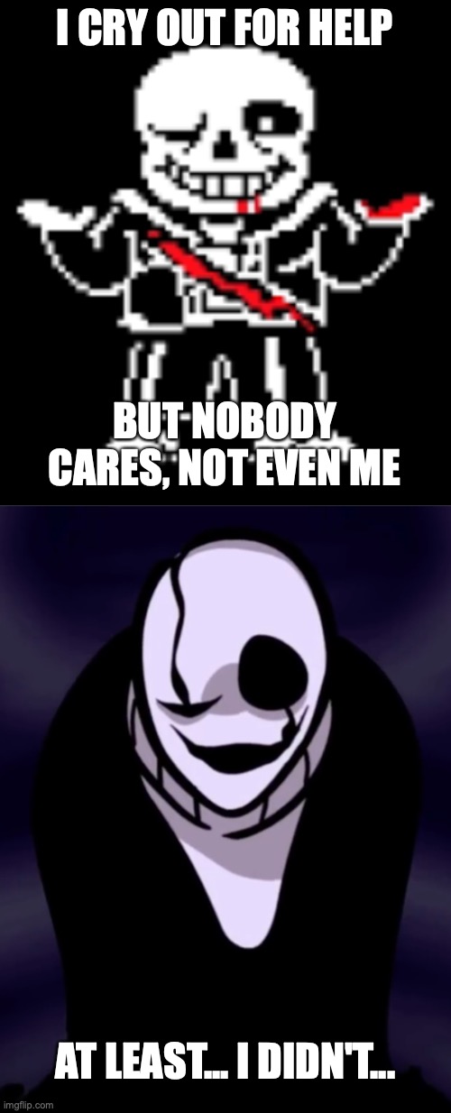 am I depressed? | I CRY OUT FOR HELP; BUT NOBODY CARES, NOT EVEN ME; AT LEAST... I DIDN'T... | made w/ Imgflip meme maker