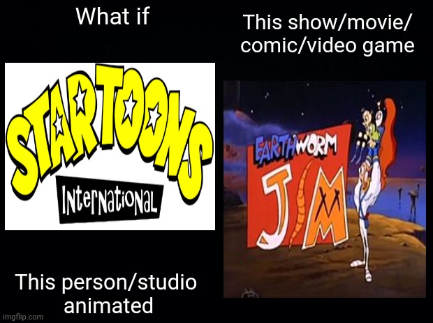 What if StarToons animated Earthworm Jim? | This show/movie/
comic/video game; What if; This person/studio 
animated | image tagged in earthworm jim,startoons,what if meme,1990s,cartoon,universal studios | made w/ Imgflip meme maker