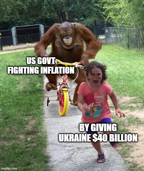 Message to the working class | US GOVT FIGHTING INFLATION; BY GIVING UKRAINE $40 BILLION | image tagged in orangutan chasing girl on a tricycle | made w/ Imgflip meme maker