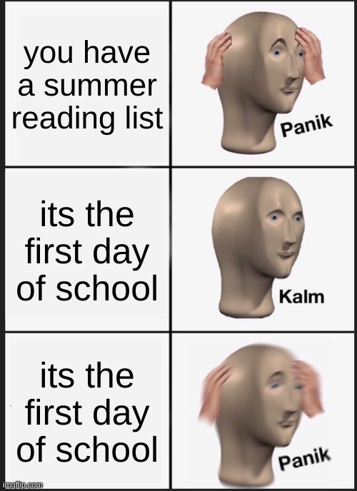 Panik Kalm Panik Meme | you have a summer reading list; its the first day of school; its the first day of school | image tagged in memes,panik kalm panik | made w/ Imgflip meme maker